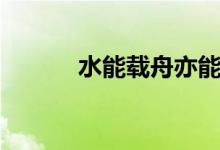 水能载舟亦能载舟（水能载舟）