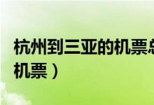 杭州到三亚的机票总共要多少（杭州到三亚的机票）
