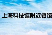 上海科技馆附近餐馆（上海科技馆附近酒店）