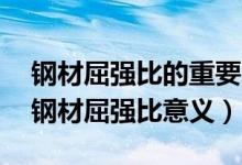 钢材屈强比的重要意义（什么是屈强比 说明钢材屈强比意义）