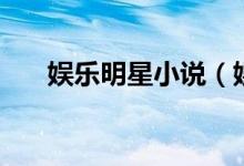 娱乐明星小说（娱乐明星风流录合集）