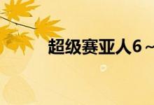 超级赛亚人6~9(超级赛亚人6)