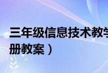 三年级信息技术教学设计（三年级信息技术上册教案）