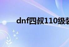 dnf四叔110级装备搭配（dnf四叔）