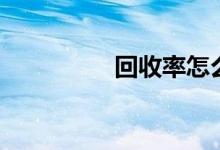 回收率怎么算（回收率）