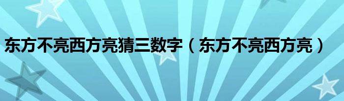 东方不亮西方亮猜三数字（东方不亮西方亮）