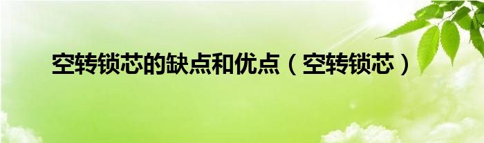 空转锁芯的缺点和优点（空转锁芯）