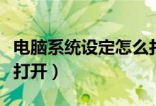 电脑系统设定怎么打开（电脑系统设置在哪里打开）
