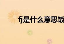 fj是什么意思饭圈（fj是什么意思）