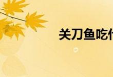 关刀鱼吃什么（关刀鱼）