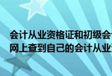 会计从业资格证和初级会计证的区别（湖北省财政厅公众网网上查到自己的会计从业资格证号及相关信息）