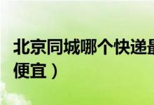 北京同城哪个快递最便宜（北京同城快递哪个便宜）