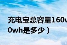 充电宝总容量160wh是什么意思（充电宝160wh是多少）