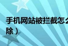 手机网站被拦截怎么解除（网站被拦截怎么解除）
