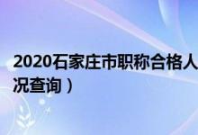 2020石家庄市职称合格人员查询（石家庄市职称合格人员情况查询）