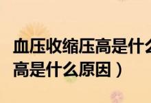 血压收缩压高是什么原因造成的（血压收缩压高是什么原因）
