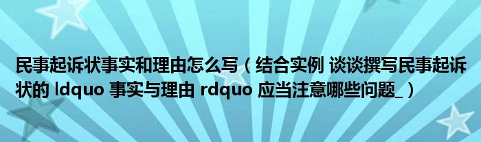 民事起诉状事实和理由怎么写（结合实例 谈谈撰写民事起诉状的 ldquo 事实与理由 rdquo 应当注意哪些问题_）