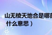 山无棱天地合是哪首歌的歌词（山无棱天地合 什么意思）
