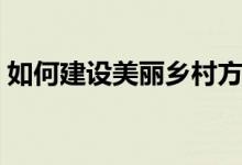 如何建设美丽乡村方法（如何建设美丽乡村）