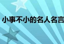 小事不小的名人名言（小事不小的名言警句）