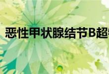 恶性甲状腺结节B超特征（恶性甲状腺结节）