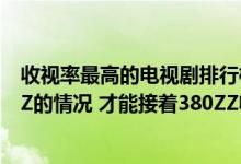 收视率最高的电视剧排行榜前十名（楚于www什么样380ZZ的情况 才能接着380ZZ收视里面com的内荣_）
