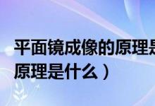平面镜成像的原理是什么定律（平面镜成像的原理是什么）