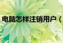 电脑怎样注销用户（如何注销电脑用户账户）