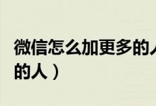 微信怎么加更多的人新朋友（微信怎么加更多的人）