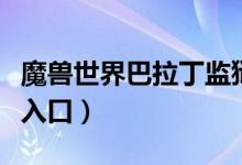 魔兽世界巴拉丁监狱进不去（巴拉丁监狱副本入口）