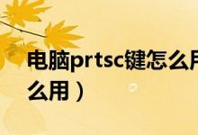 电脑prtsc键怎么用（电脑上面prtsc键有什么用）