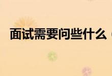面试需要问些什么（面试复试一般问什么）