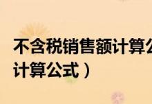 不含税销售额计算公式是什么（不含税销售额计算公式）