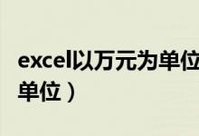 excel以万元为单位保留整数（excel以万元为单位）