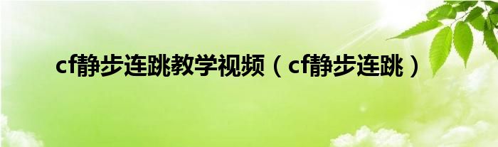 cf静步连跳教学视频（cf静步连跳）