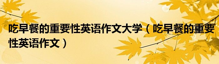 吃早餐的重要性英语作文大学（吃早餐的重要性英语作文）