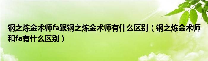 钢之炼金术师fa跟钢之炼金术师有什么区别（钢之炼金术师和fa有什么区别）