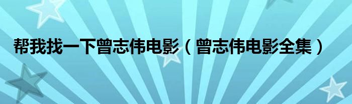 帮我找一下曾志伟电影（曾志伟电影全集）