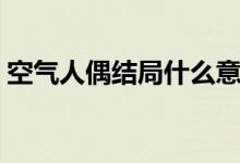 空气人偶结局什么意思（空气人偶未删减版）