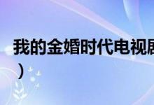 我的金婚时代电视剧在线观看（我的金婚时代）