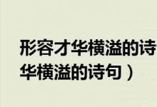 形容才华横溢的诗句 展现才华诗句(形容才华横溢的诗句)