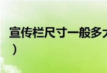 宣传栏尺寸一般多大的（宣传栏尺寸一般多大）