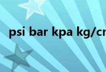 psi bar kpa kg/cm2什么意思（psi bar）