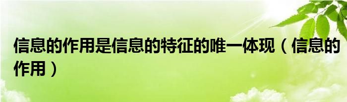 信息的作用是信息的特征的唯一体现（信息的作用）