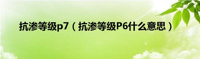 抗渗等级p7（抗渗等级P6什么意思）