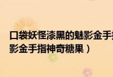 口袋妖怪漆黑的魅影金手指神奇糖果怎(口袋妖怪漆黑的魅影金手指神奇糖果)