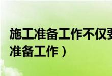 施工准备工作不仅要在开工前集中进行（施工准备工作）
