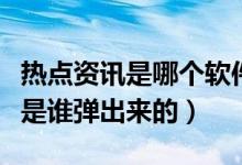 热点资讯是哪个软件弹出来的广告（热点资讯是谁弹出来的）