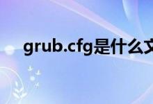 grub.cfg是什么文件（cfg是什么文件）