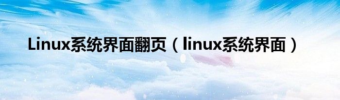 Linux系统界面翻页（linux系统界面）